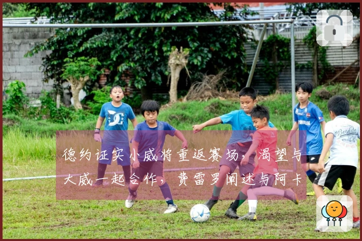 德约证实小威将重返赛场，渴望与大威一起合作，费雷罗阐述与阿卡断绝关系的原因