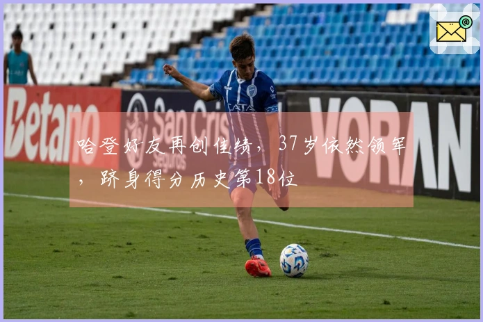 哈登好友再创佳绩，37岁依然领军，跻身得分历史第18位